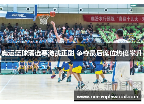 奥运篮球落选赛激战正酣 争夺最后席位热度攀升